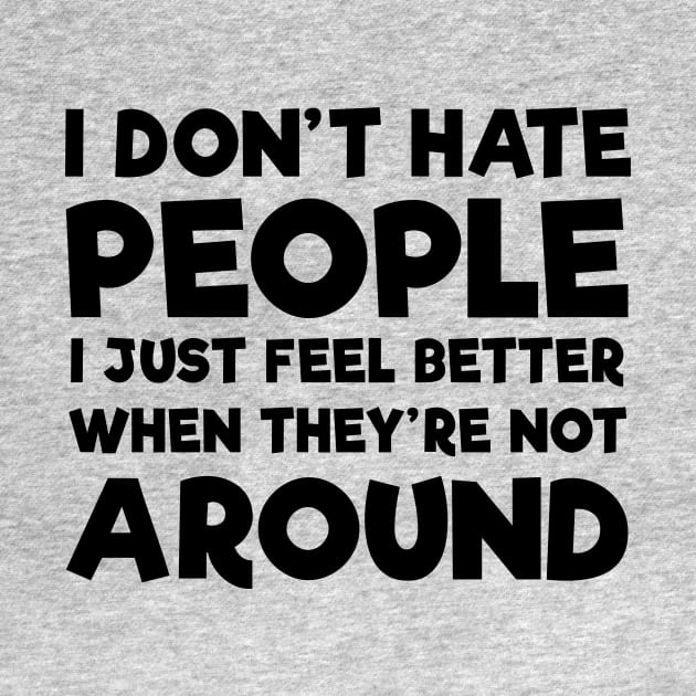 I Don't Hate People I Just Feel Better When They're Not Around Shirt by Kelley Clothing